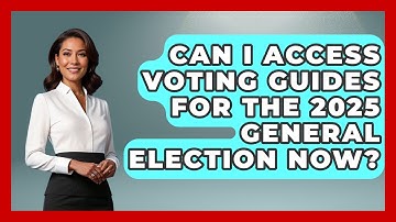 Can I Access Voting Guides for the 2025 General Election Now? | First Time Voter Expert News