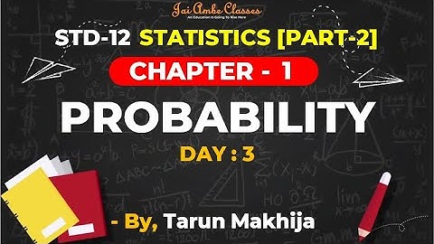 STD-12 STATISTICS [PART-2] [CHAPTER-1] [PROBABILITY] [DAY-3] - By, Tarun Makhija [Jai Ambe Classes]