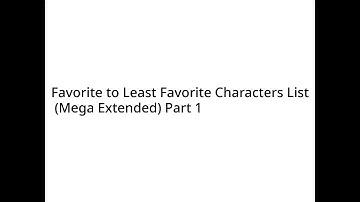 Favorite to Least Favorite Characters List (Mega Extended) Part 1