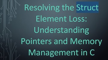 Resolving the Struct Element Loss: Understanding Pointers and Memory Management in C