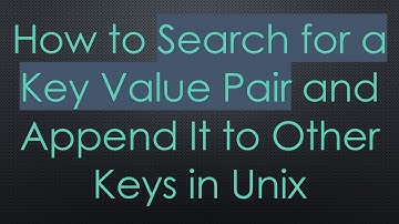 How to Search for a Key Value Pair and Append It to Other Keys in Unix