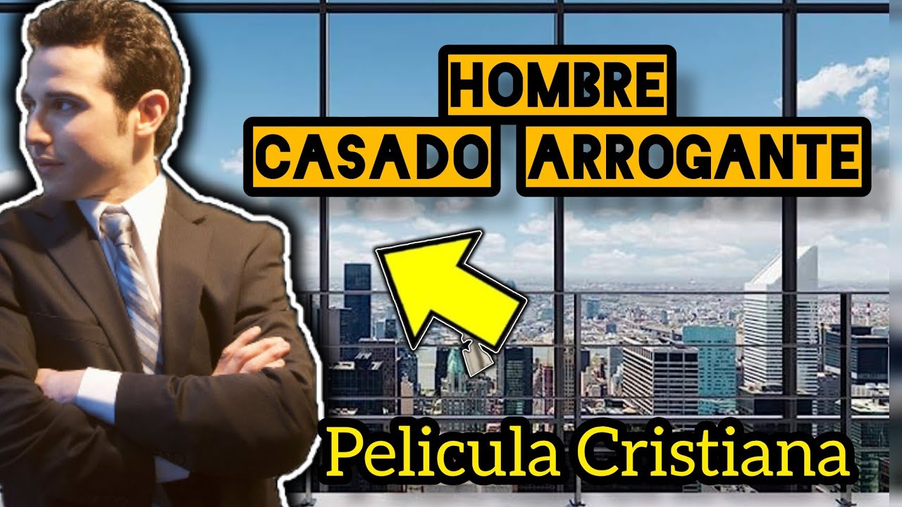 PELÍCULA CRISTIANA HOMBRE CASADO ARROGANTE COMPLETA EN ESPAÑOL
