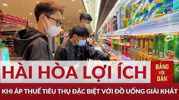 Áp thuế tiêu thụ đặc biệt với đồ uống giải khát: Cần lộ trình phù hợp | Tâm điểm kinh tế