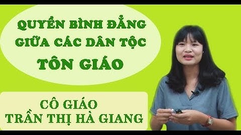 Quyền bình đẳng giữa các dân tộc tôn giáo (T2 ) - GDCD 12 - CôTrần Thị Hà Giang