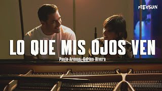Paula Arenas, Carlos Rivera - Lo Que Mis Ojos Ven (Letra)