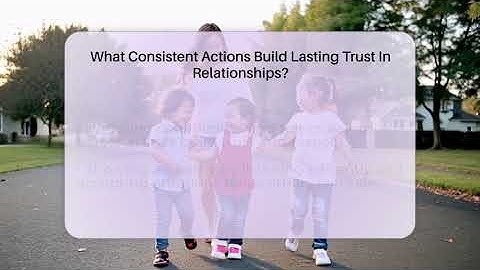 What Consistent Actions Build Lasting Trust In Relationships? - The Personal Growth Path