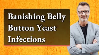 Banishing Belly Button Yeast Infections