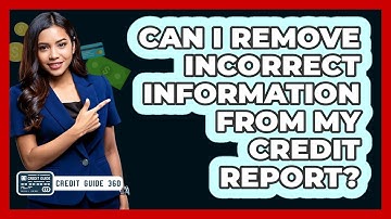 Can I Remove Incorrect Information From My Credit Report? - CreditGuide360.com
