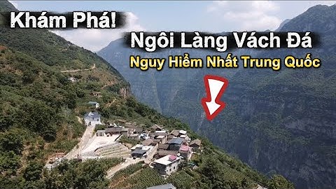 Khám Phá Ngôi Làng Vách Đá Trung Quốc – Tại sao Người Dân Cả Đời Không Xuống Núi?