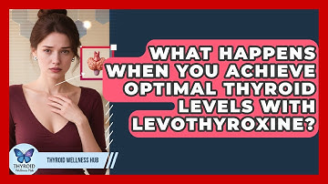 What Happens When You Achieve Optimal Thyroid Levels With Levothyroxine? - Thyroid Wellness Hub