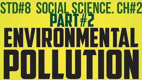 ENVIRONMENTAL POLLUTION# PART 2# CHAPTER 2# SOCIAL SCIENCE# CLASS 8# GSEB