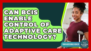Can BCIs Enable Control Of Adaptive Care Technology? - Your Accessible Health