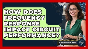 How Does Frequency Response Impact Circuit Performance? - Your Engineering Future