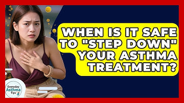 When Is It Safe To "step Down" Your Asthma Treatment? - Everyday Asthma Tips