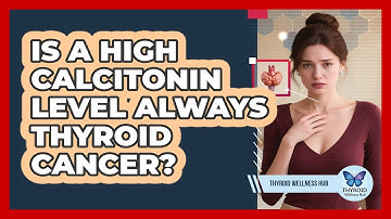 Is A High Calcitonin Level Always Thyroid Cancer? - Thyroid Wellness Hub