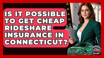 Is It Possible To Get Cheap Rideshare Insurance In Connecticut? - Auto Coverage Explained