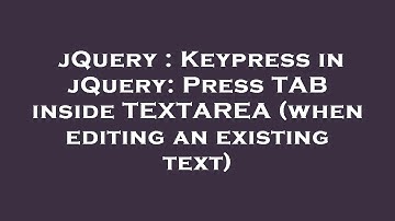 jQuery : Keypress in jQuery: Press TAB inside TEXTAREA (when editing an existing text)