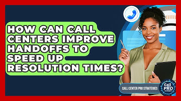 How Can Call Centers Improve Handoffs To Speed Up Resolution Times? - Call Center Pro Strategies