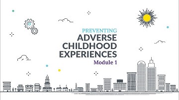 Preventing Adverse Childhood Experiences (ACEs) Online Training Module 1 Lesson 3: Video 1 of 2