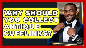 Why Should You Collect Antique Cufflinks? - The Sharp Dressed Gent