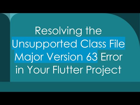 Resolving the Unsupported Class File Major Version 63 Error in Your Flutter Project