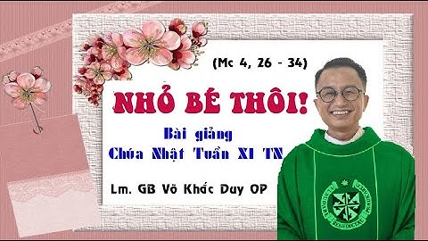 NHỎ BÉ THÔI! - BG Chúa Nhật Tuần XI Thường Niên B - 16/06/2024- Lm. GB Võ Khắc Duy OP