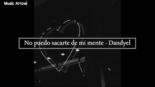 No Puedo Sacarte de Mi Mente - Dandyel (Letra)
