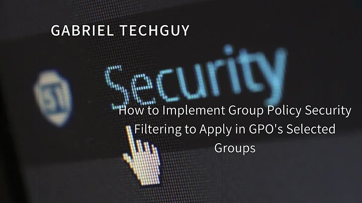 How to Implement Group Policy Security Filtering to Apply in GPO's Selected Groups