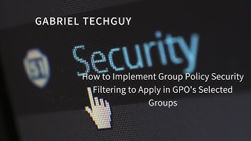 How to Implement Group Policy Security Filtering to Apply in GPO