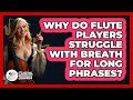 Why Do Flute Players Struggle With Breath For Long Phrases? - Classical Serenade