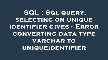 SQL : Sql query, selecting on unique identifier gives - Error converting data type varchar to unique