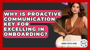 Why Is Proactive Communication Key For Excelling In Onboarding? - Admin Career Guide