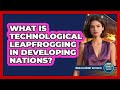 What Is Technological Leapfrogging In Developing Nations? - World Economy Watchers