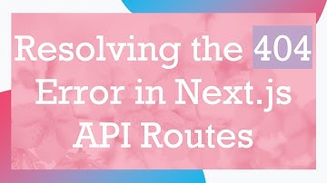 Resolving the 404 Error in Next.js API Routes