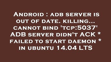 Android : adb server is out of date. killing... cannot bind 