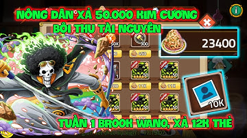 Huyền Thoại Hải Tặc - Nông Dân Xả 50.000 Kim Cương Bội Thu Tài Nguyên Tuần 1 BROOK WANO, Xả 12K Thẻ