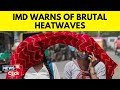 India weather news  heatwave to hit india in aprilmay temperatures to be above normal imd  n18v