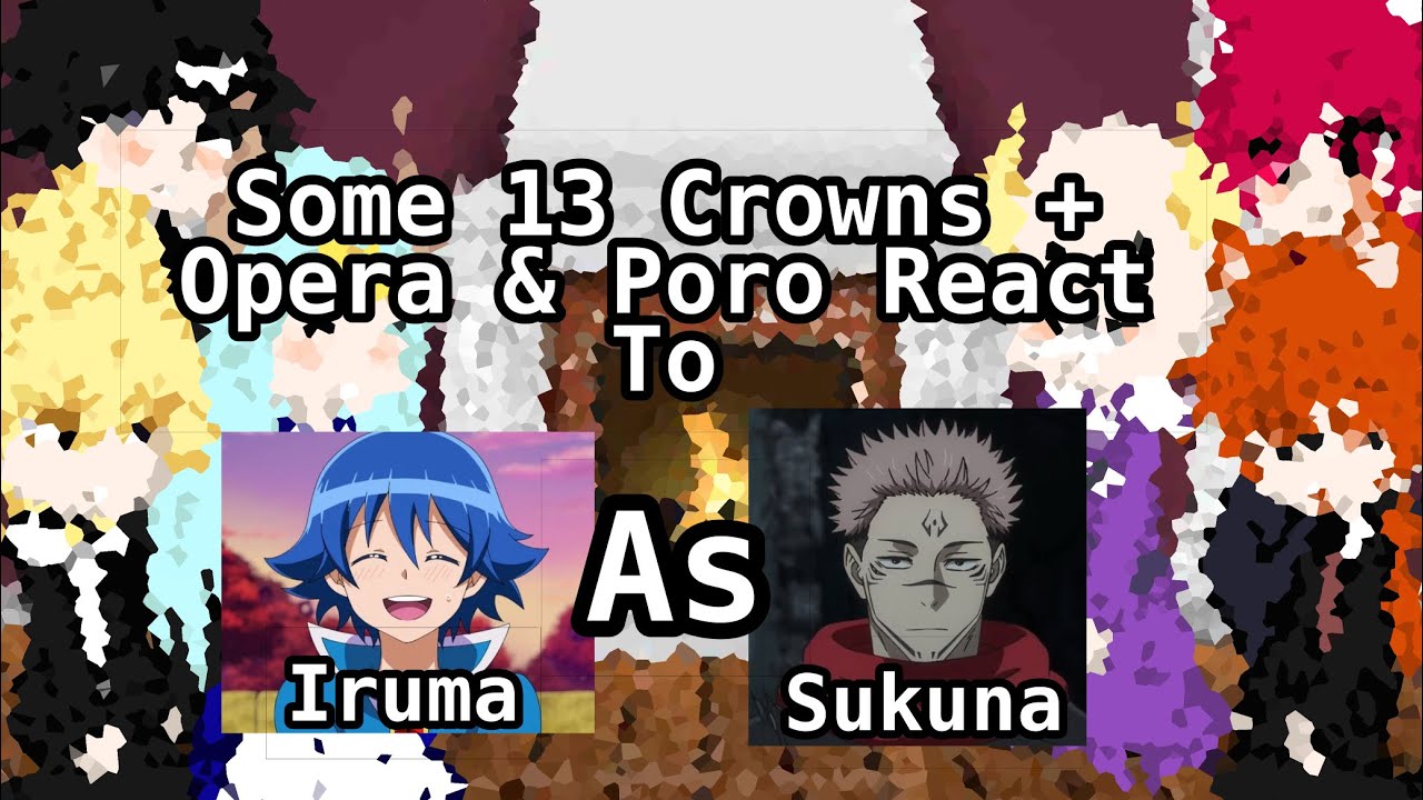 Some 13 Crowns + Opera & Poro react to Iruma AS Sukuna (AU) //Part 1/2//