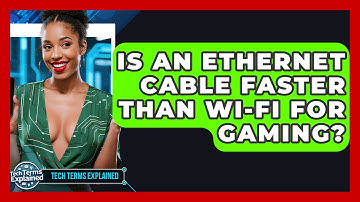 Is An Ethernet Cable Faster Than Wi-Fi For Gaming? - Tech Terms Explained