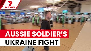 Australian soldier returns to fight in Ukraine war | 7NEWS