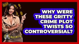 Why Were These Gritty Crime Plot Twists So Controversial? - The Crime Reel