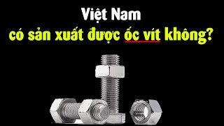 Việt Nam đã làm ra được con ốc vít chưa?