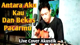 Antara Aku Kau Dan Bekas Pacarmu - Iwan Fals | Live Cover Akustik