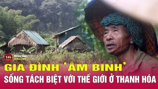 Cuộc sống của gia đình 'âm binh' ở Thanh Hóa giờ ra sao? Chuyện lạ mới nhất hôm nay | THVN