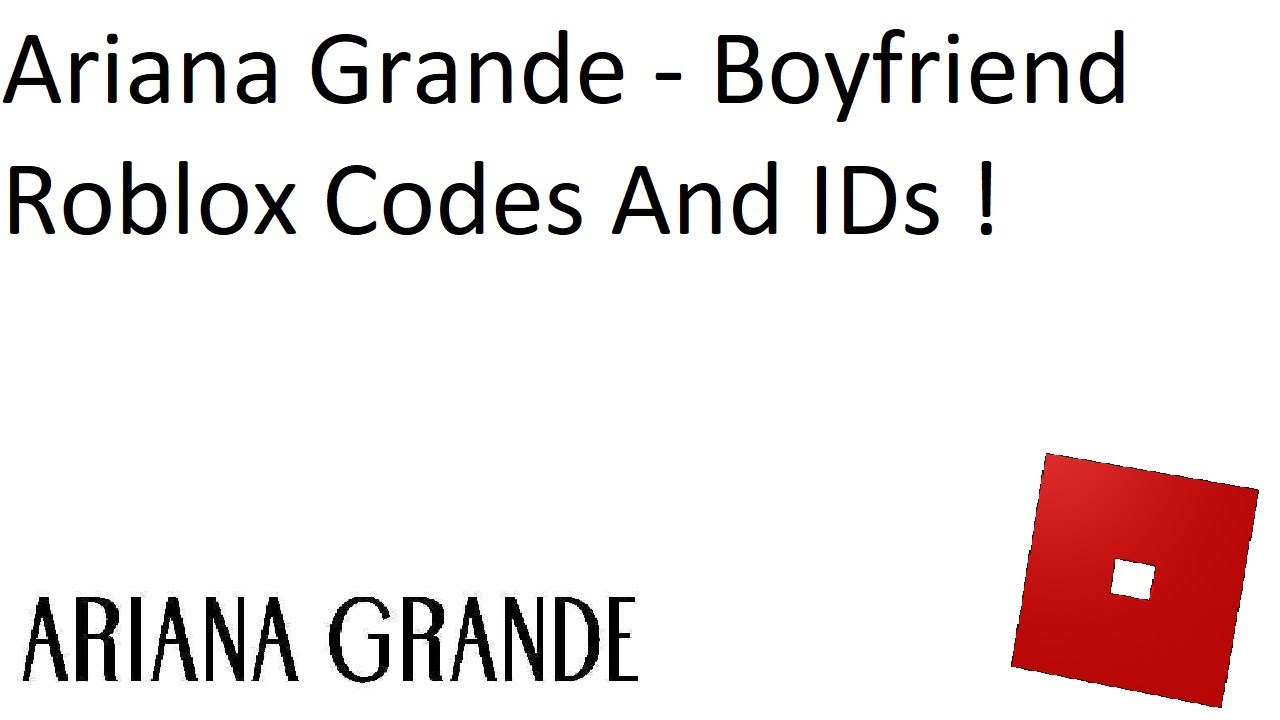 Ariana Grande Boyfriend Roblox Codes And Ids Boyfriend Codes