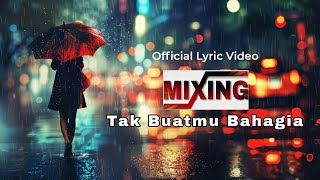 MIXING - Tak Buatmu Bahagia ( Official Lyric Video )
