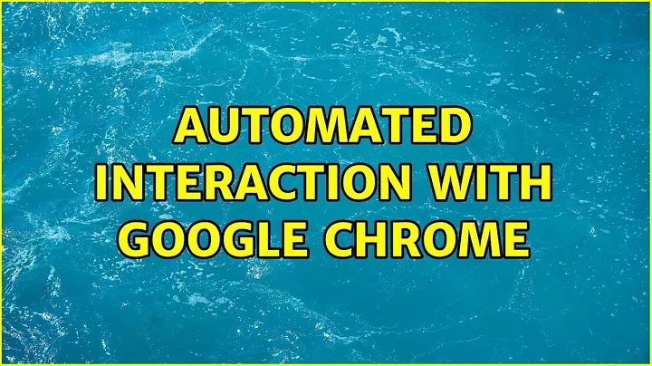 Automated Interaction with Google Chrome