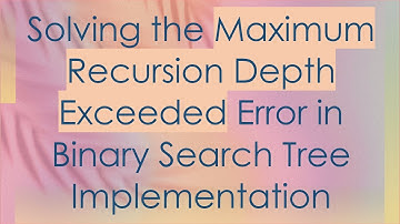 Solving the Maximum Recursion Depth Exceeded Error in Binary Search Tree Implementation