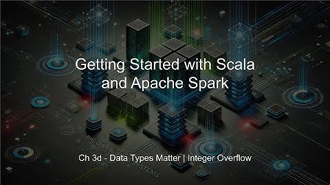 Getting Started with Scala and Apache Spark | Ch 3d - Data Types Matter | Integer Overflow