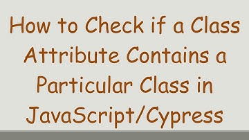 How to Check if a Class Attribute Contains a Particular Class in JavaScript/Cypress
